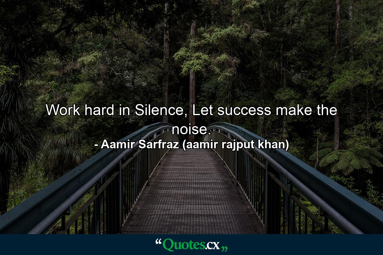 Work hard in Silence, Let success make the noise. - Quote by Aamir Sarfraz (aamir rajput khan)