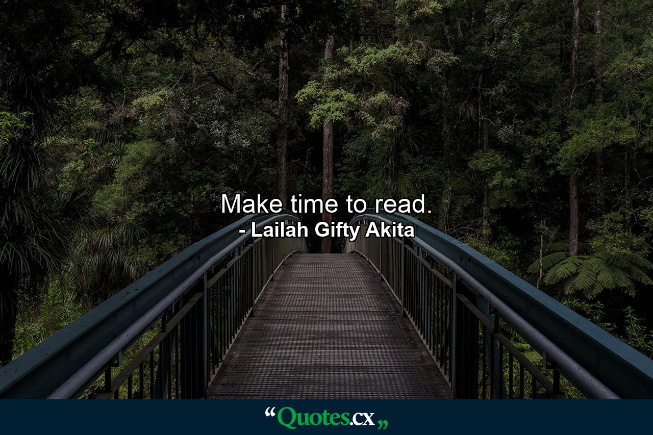 Make time to read. - Quote by Lailah Gifty Akita