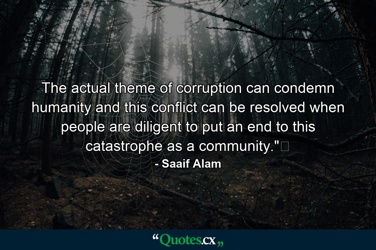 The actual theme of corruption can condemn humanity and this conflict can be resolved when people are diligent to put an end to this catastrophe as a community.