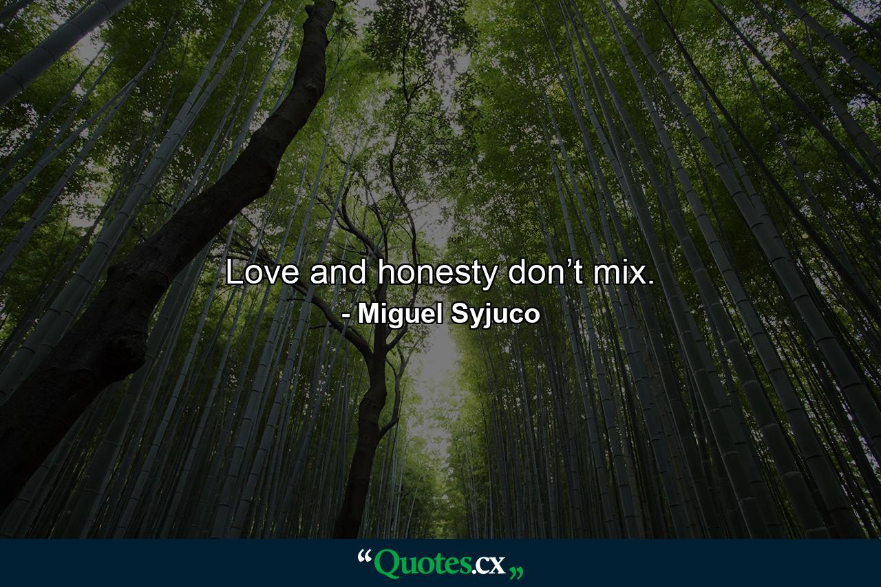 Love and honesty don’t mix. - Quote by Miguel Syjuco