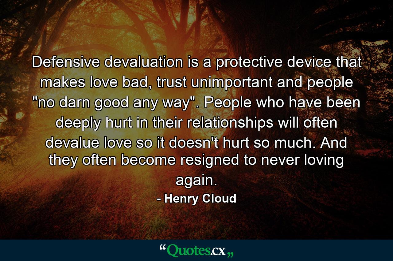 Defensive devaluation is a protective device that makes love bad, trust unimportant and people 