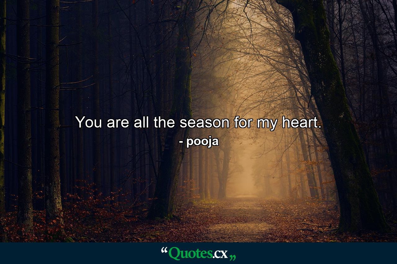 You are all the season for my heart. - Quote by pooja