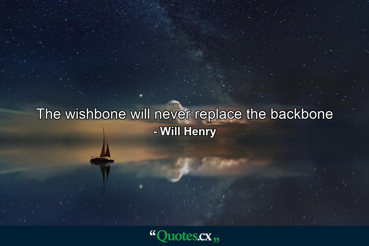 The wishbone will never replace the backbone - Quote by Will Henry