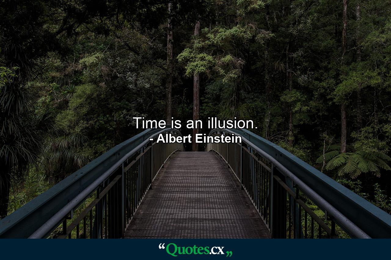 Time is an illusion. - Quote by Albert Einstein