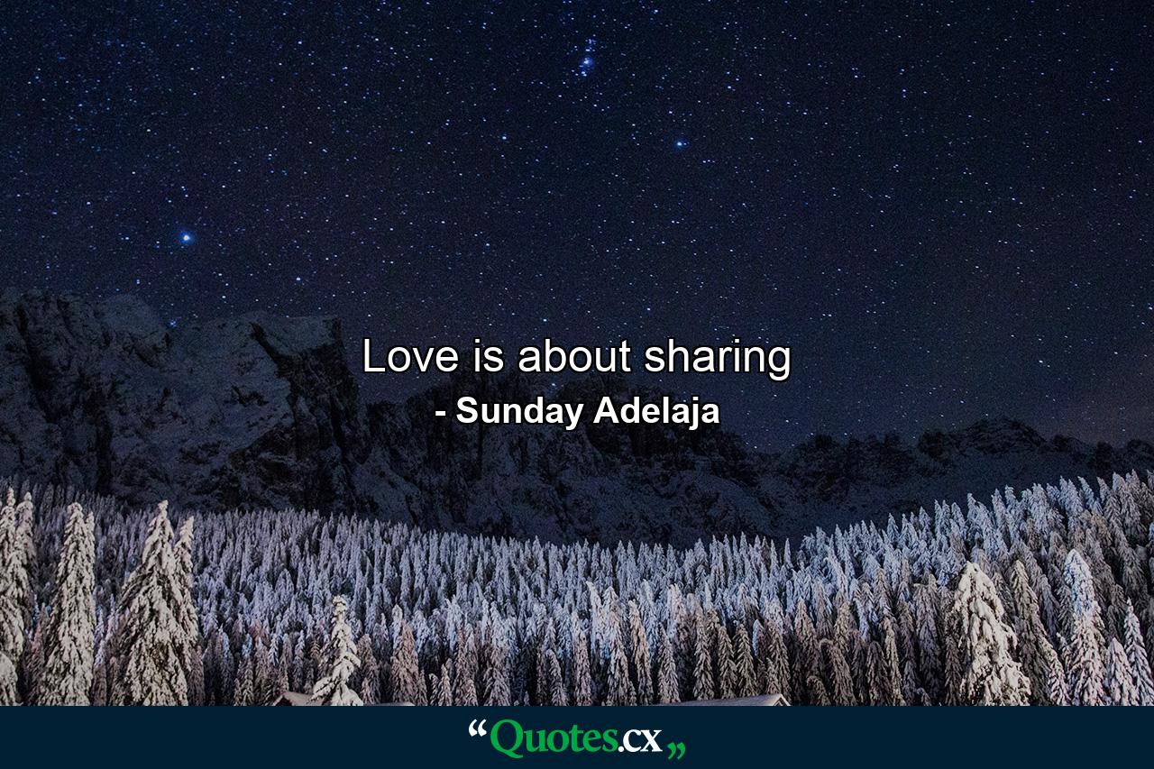 Love is about sharing - Quote by Sunday Adelaja