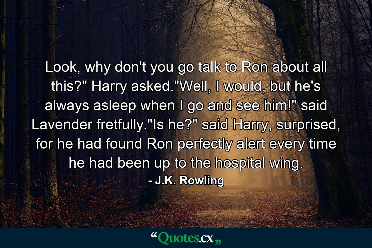 Look, why don't you go talk to Ron about all this?