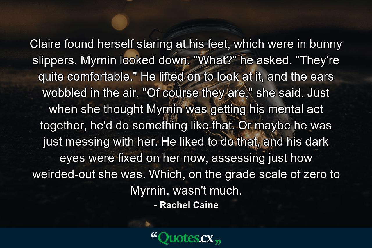 Claire found herself staring at his feet, which were in bunny slippers. Myrnin looked down. 