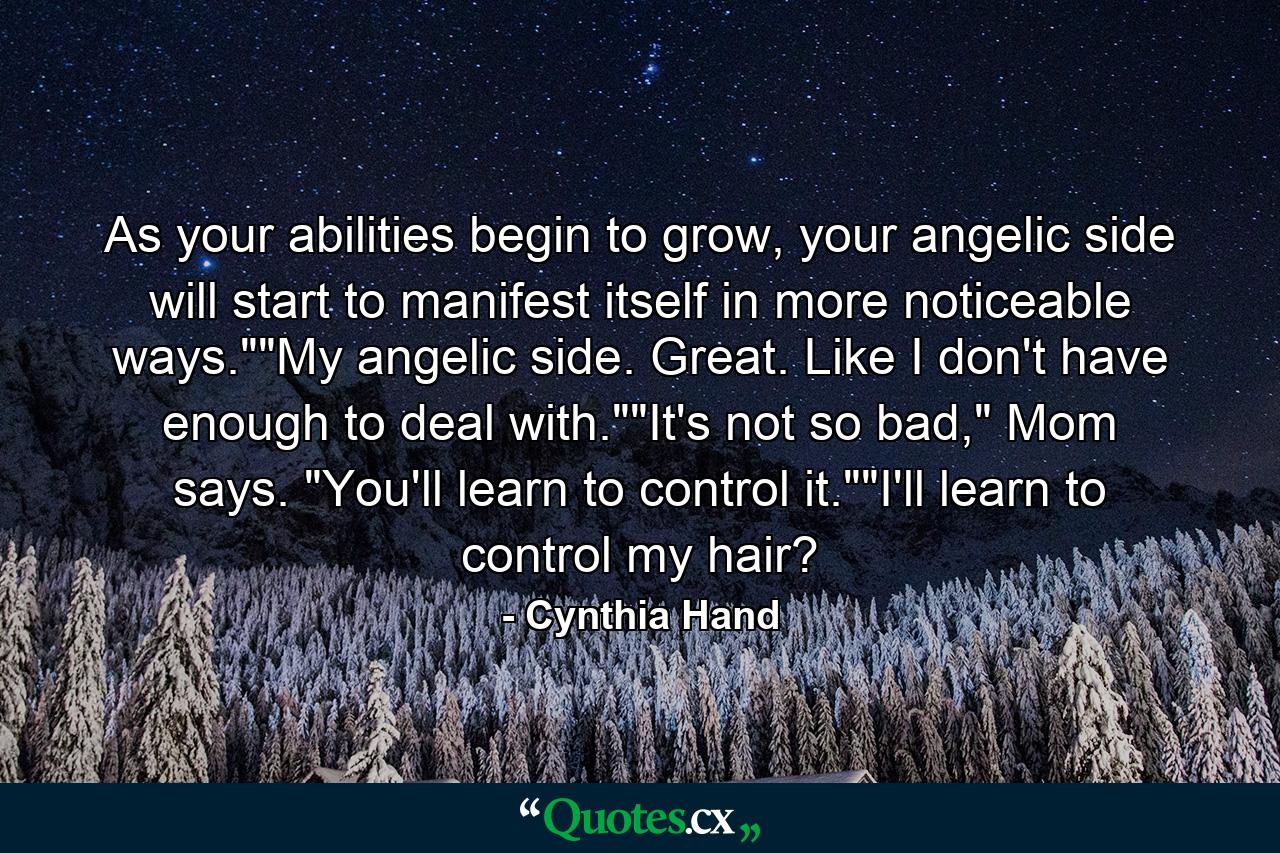 As your abilities begin to grow, your angelic side will start to manifest itself in more noticeable ways.