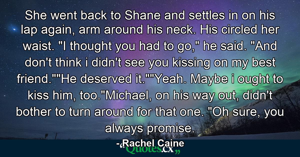 She went back to Shane and settles in on his lap again, arm around his neck. His circled her waist. 