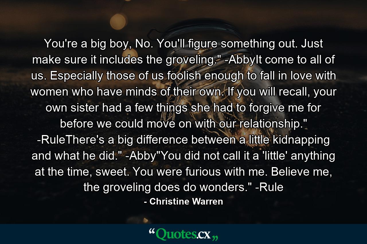 You're a big boy, No. You'll figure something out. Just make sure it includes the groveling.