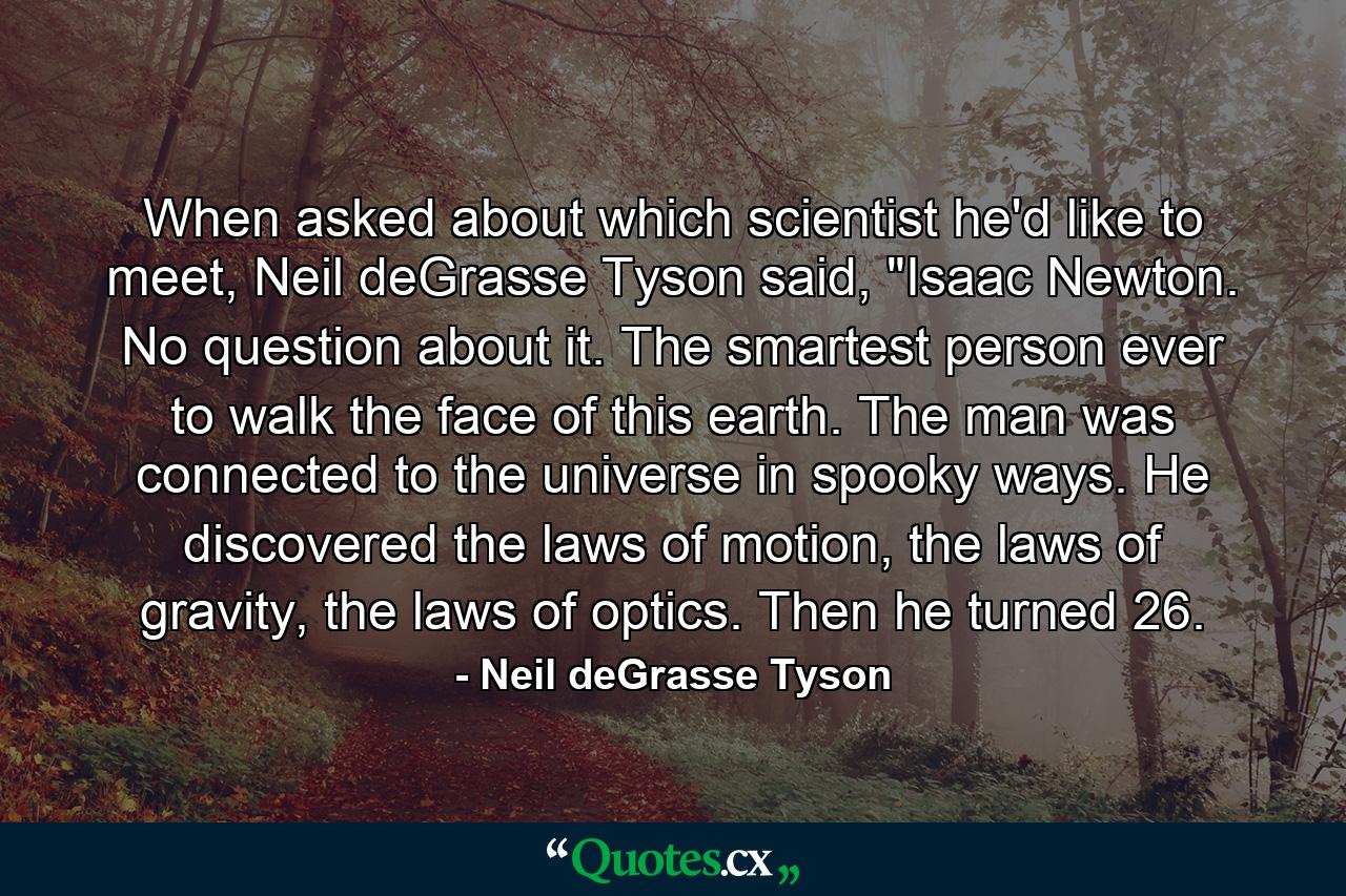 When asked about which scientist he'd like to meet, Neil deGrasse Tyson said, 