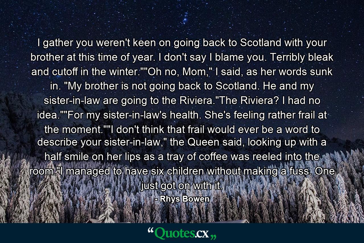 I gather you weren't keen on going back to Scotland with your brother at this time of year. I don't say I blame you. Terribly bleak and cutoff in the winter.