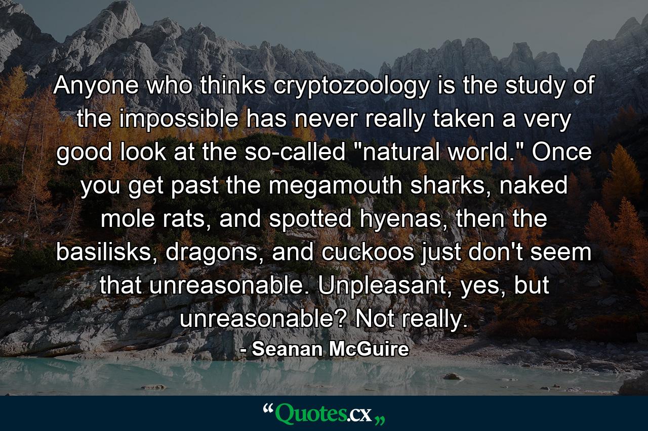 Anyone who thinks cryptozoology is the study of the impossible has never really taken a very good look at the so-called 