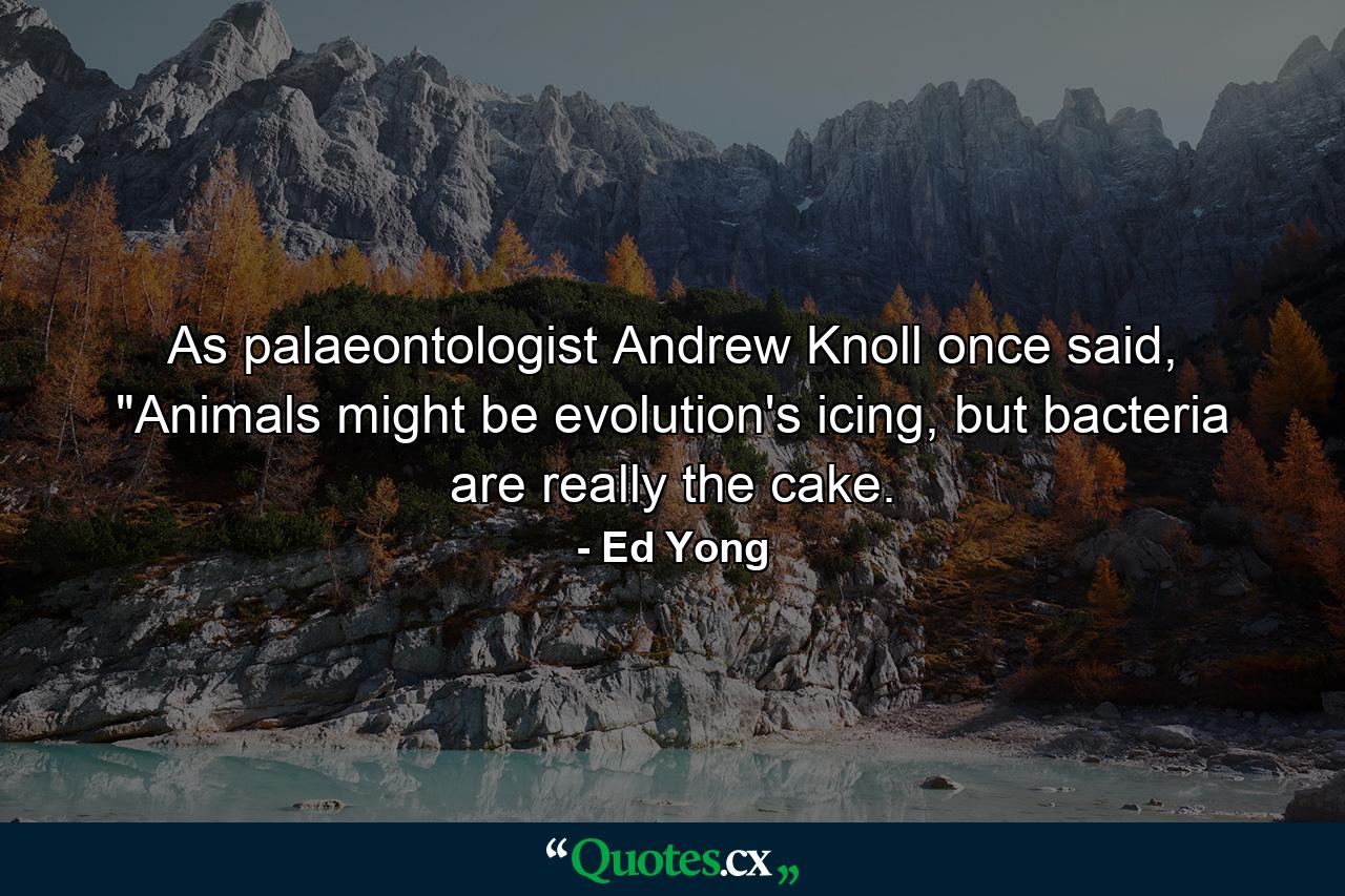 As palaeontologist Andrew Knoll once said, 