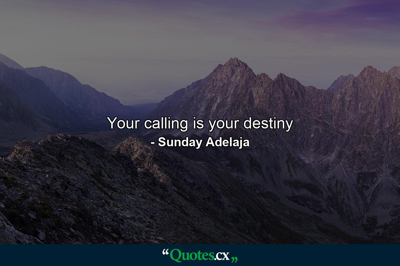 Your calling is your destiny - Quote by Sunday Adelaja