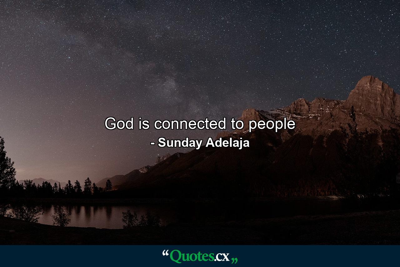 God is connected to people - Quote by Sunday Adelaja