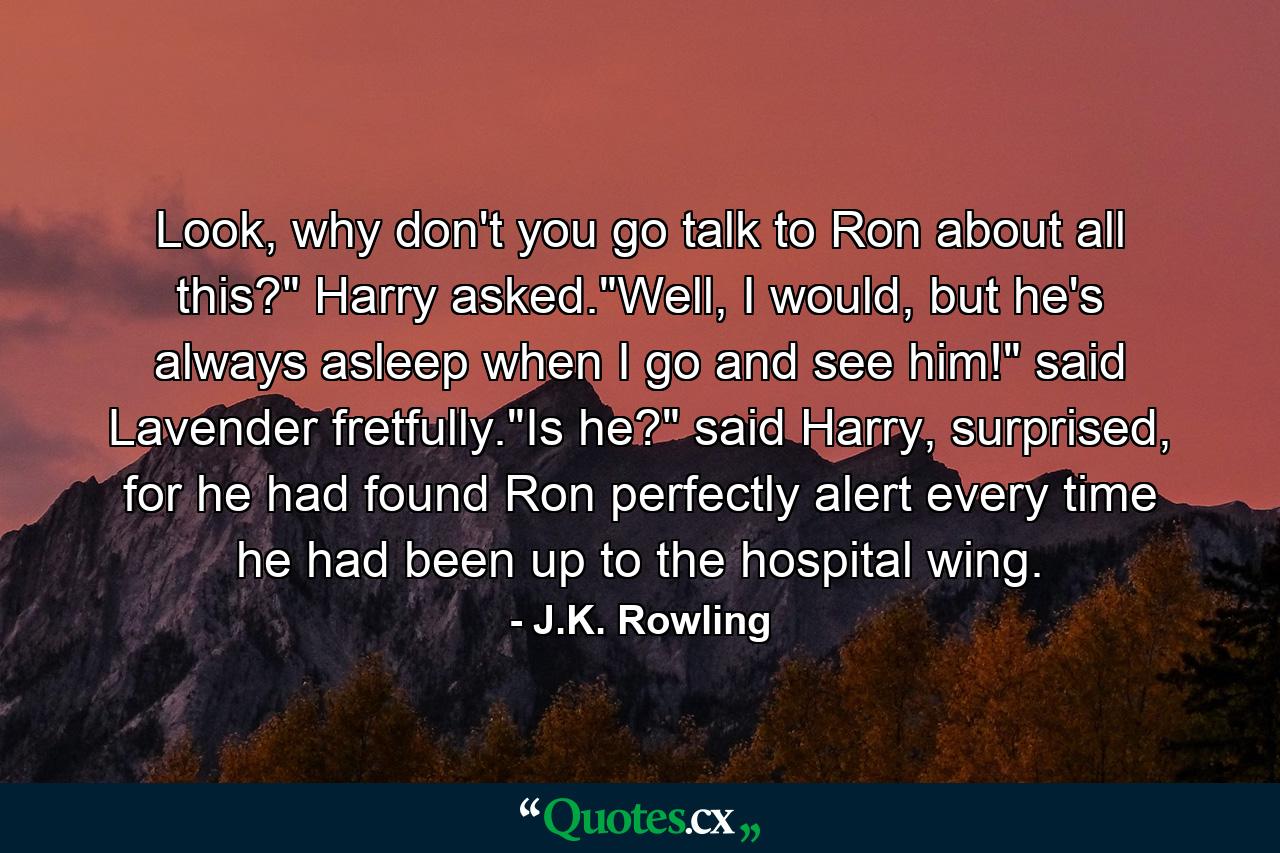 Look, why don't you go talk to Ron about all this?