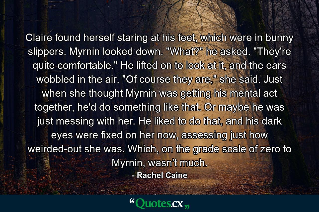 Claire found herself staring at his feet, which were in bunny slippers. Myrnin looked down. 