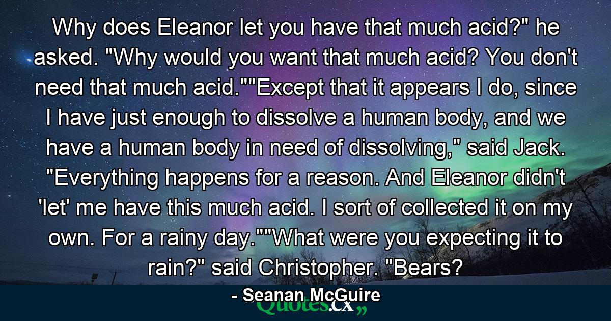 Why does Eleanor let you have that much acid?