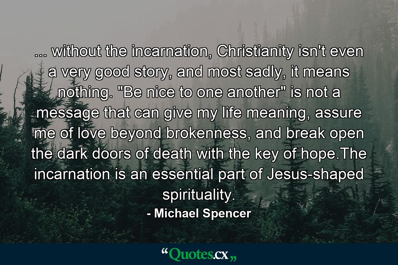 ... without the incarnation, Christianity isn't even a very good story, and most sadly, it means nothing. 