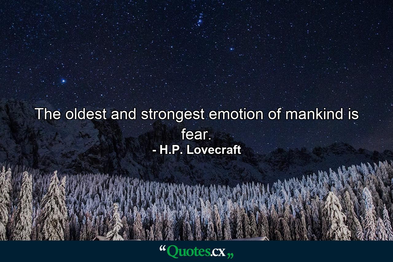 The oldest and strongest emotion of mankind is fear. - Quote by H.P. Lovecraft