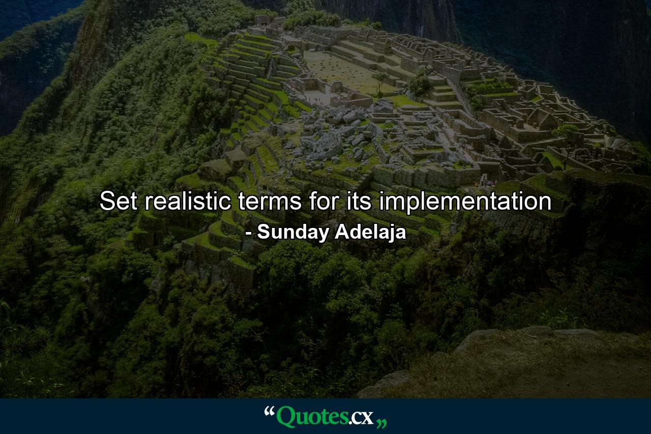 Set realistic terms for its implementation - Quote by Sunday Adelaja