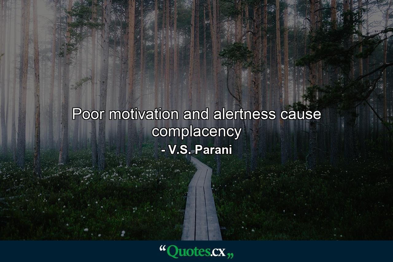 Poor motivation and alertness cause complacency - Quote by V.S. Parani