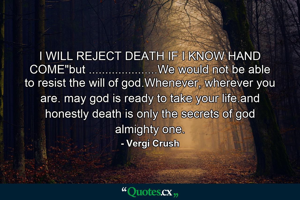 I WILL REJECT DEATH IF I KNOW HAND COME