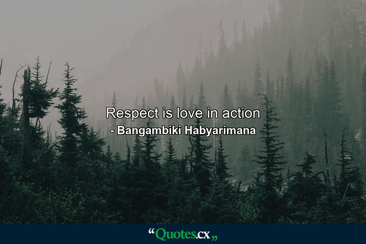 Respect is love in action - Quote by Bangambiki Habyarimana