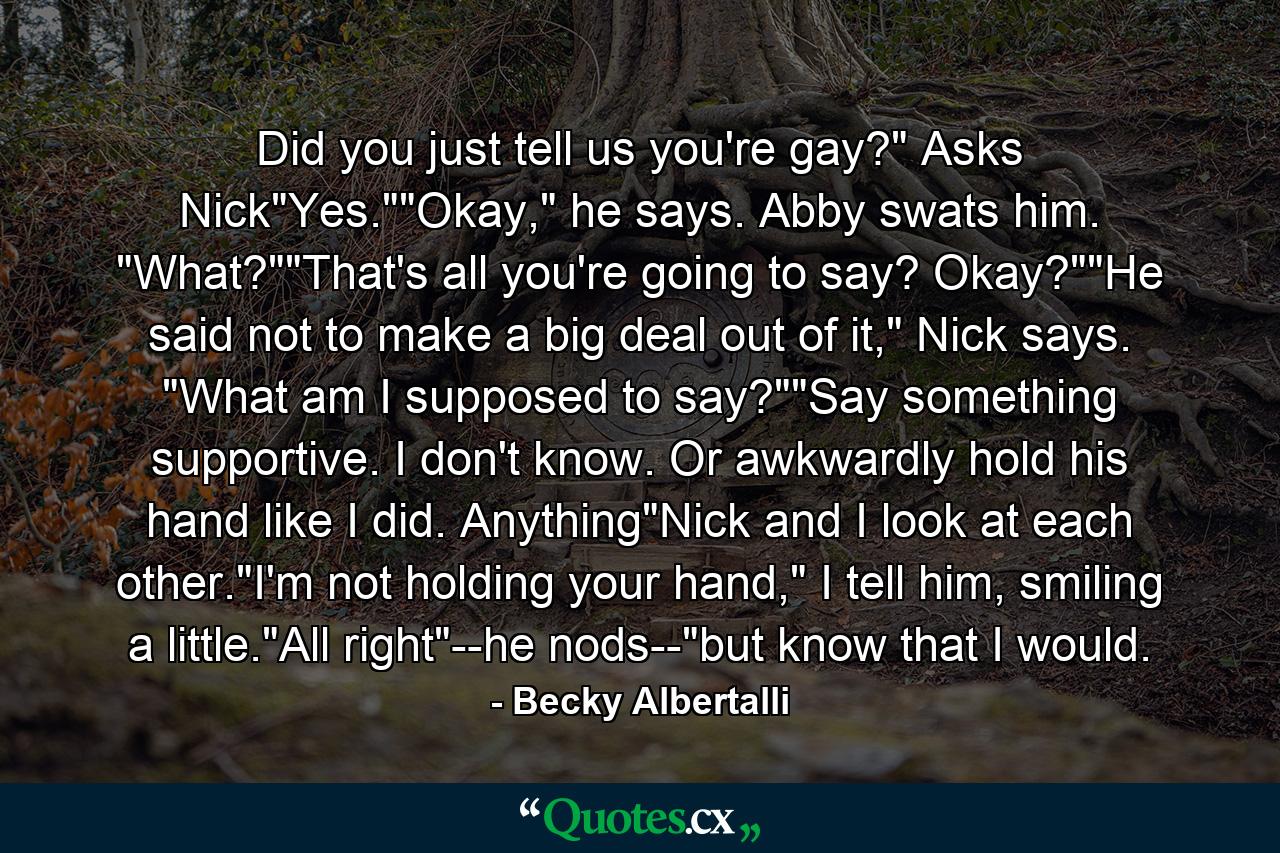 Did you just tell us you're gay?