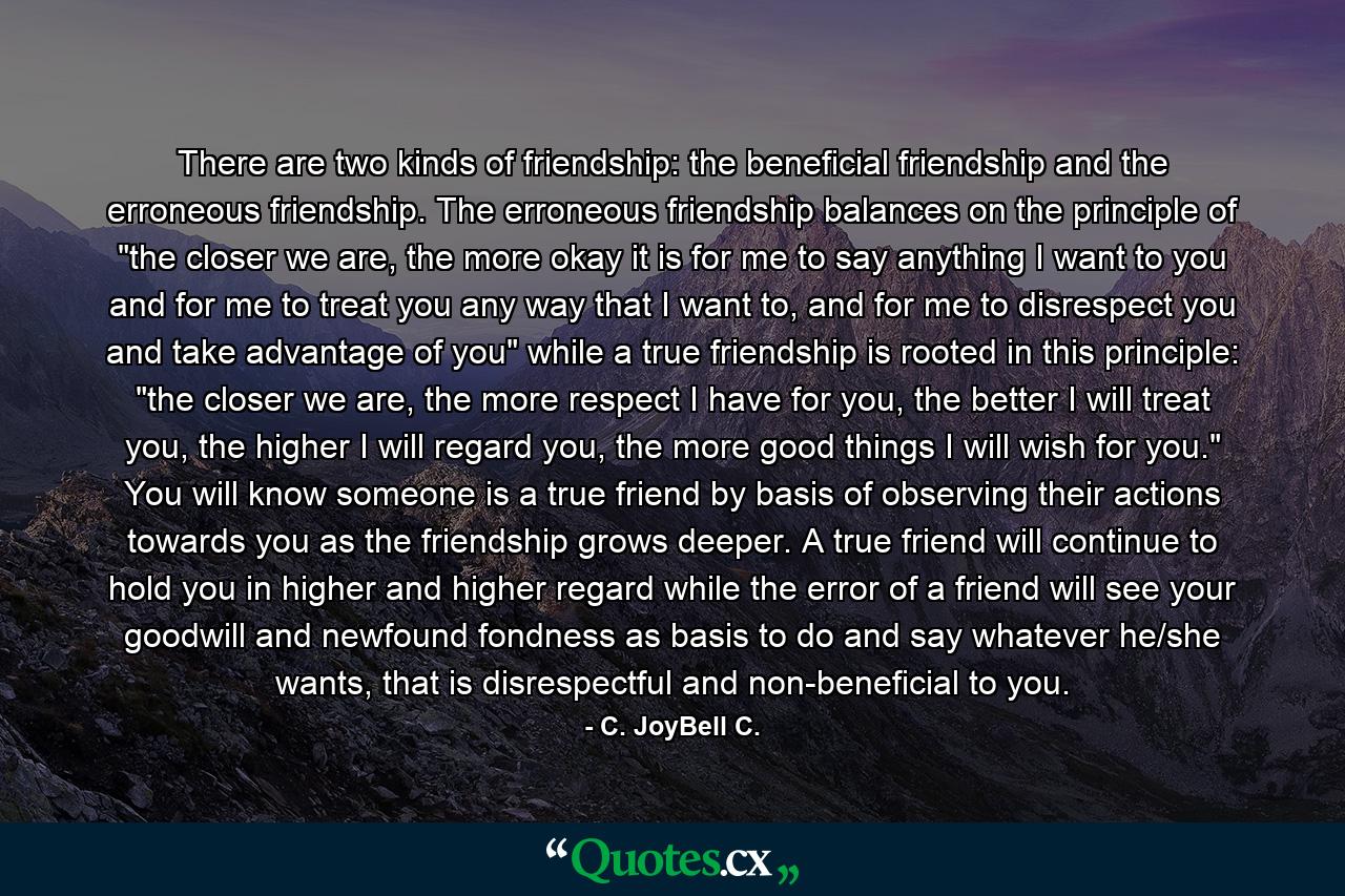 There are two kinds of friendship: the beneficial friendship and the erroneous friendship. The erroneous friendship balances on the principle of 