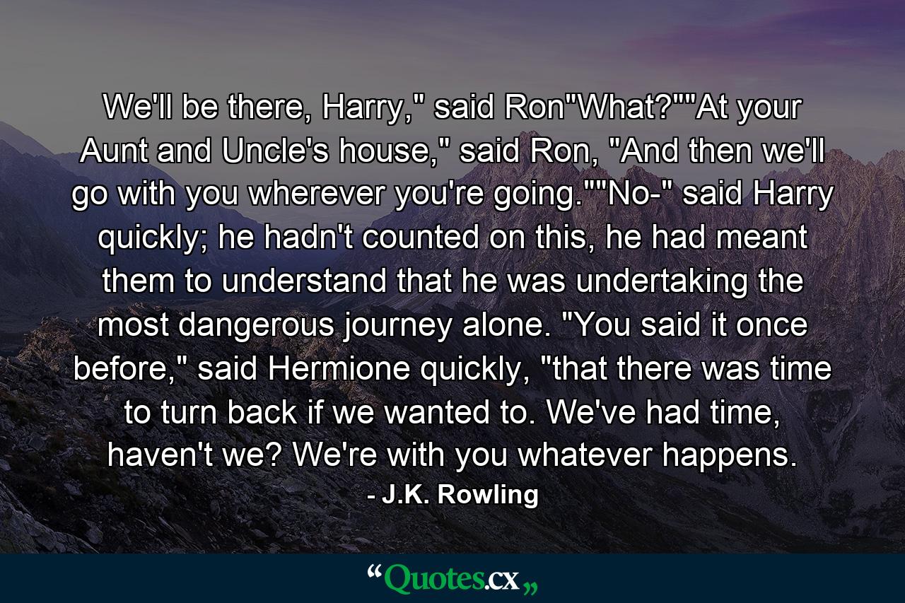 We'll be there, Harry,