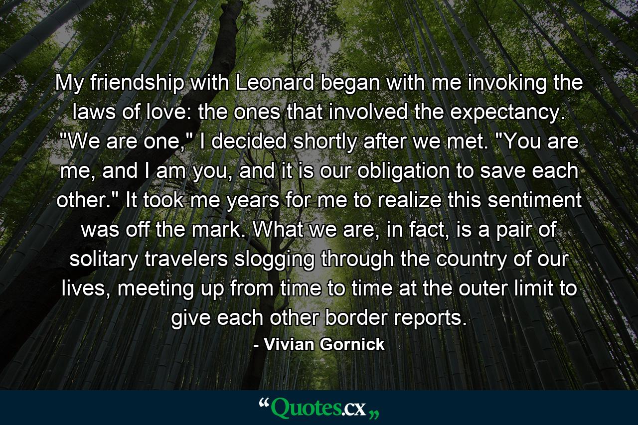 My friendship with Leonard began with me invoking the laws of love: the ones that involved the expectancy. 