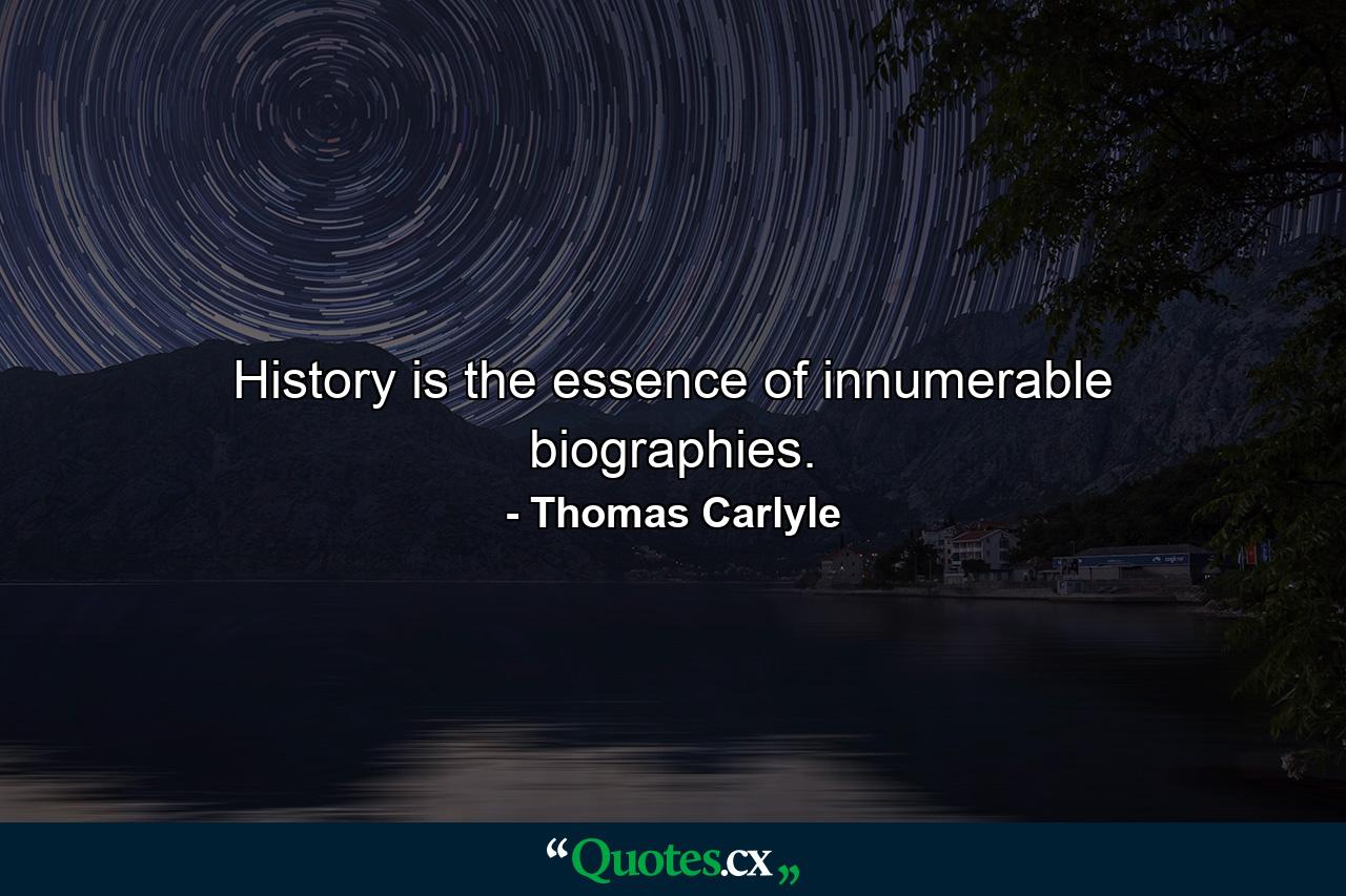 History is the essence of innumerable biographies. - Quote by Thomas Carlyle