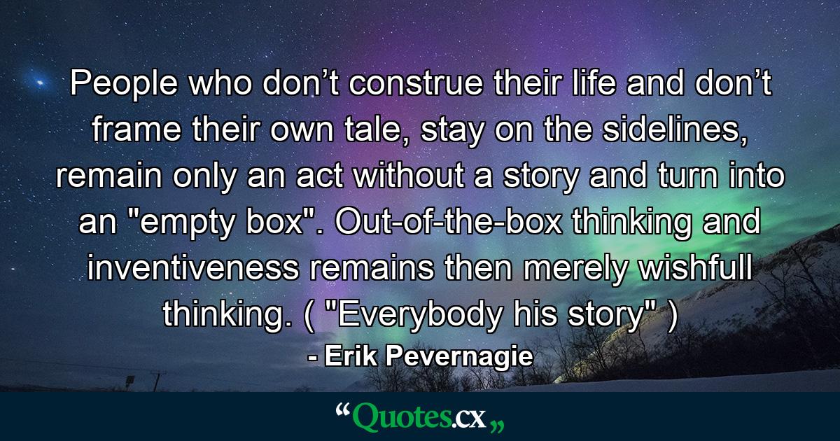 People who don’t construe their life and don’t frame their own tale, stay on the sidelines, remain only an act without a story and turn into an 