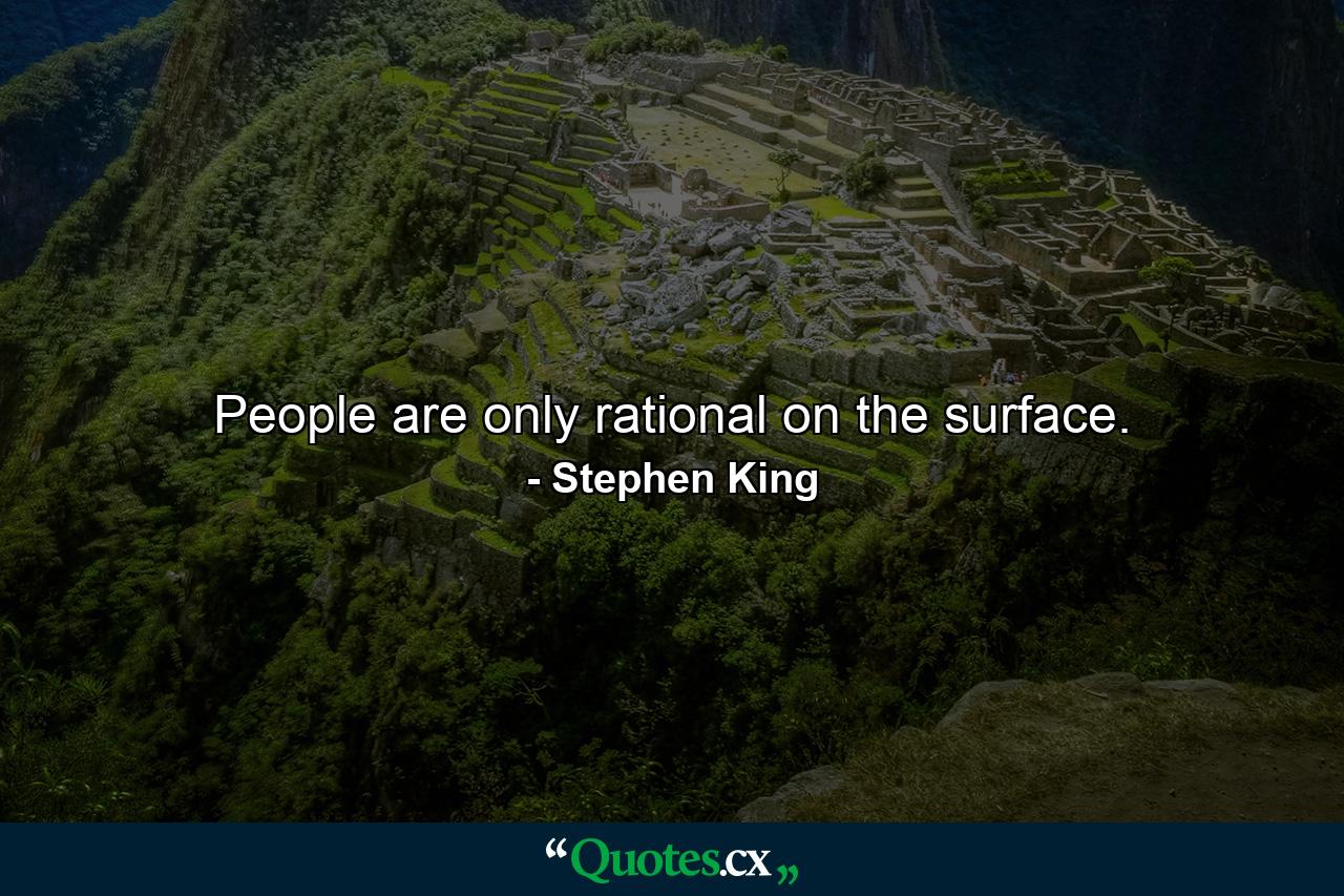 People are only rational on the surface. - Quote by Stephen King