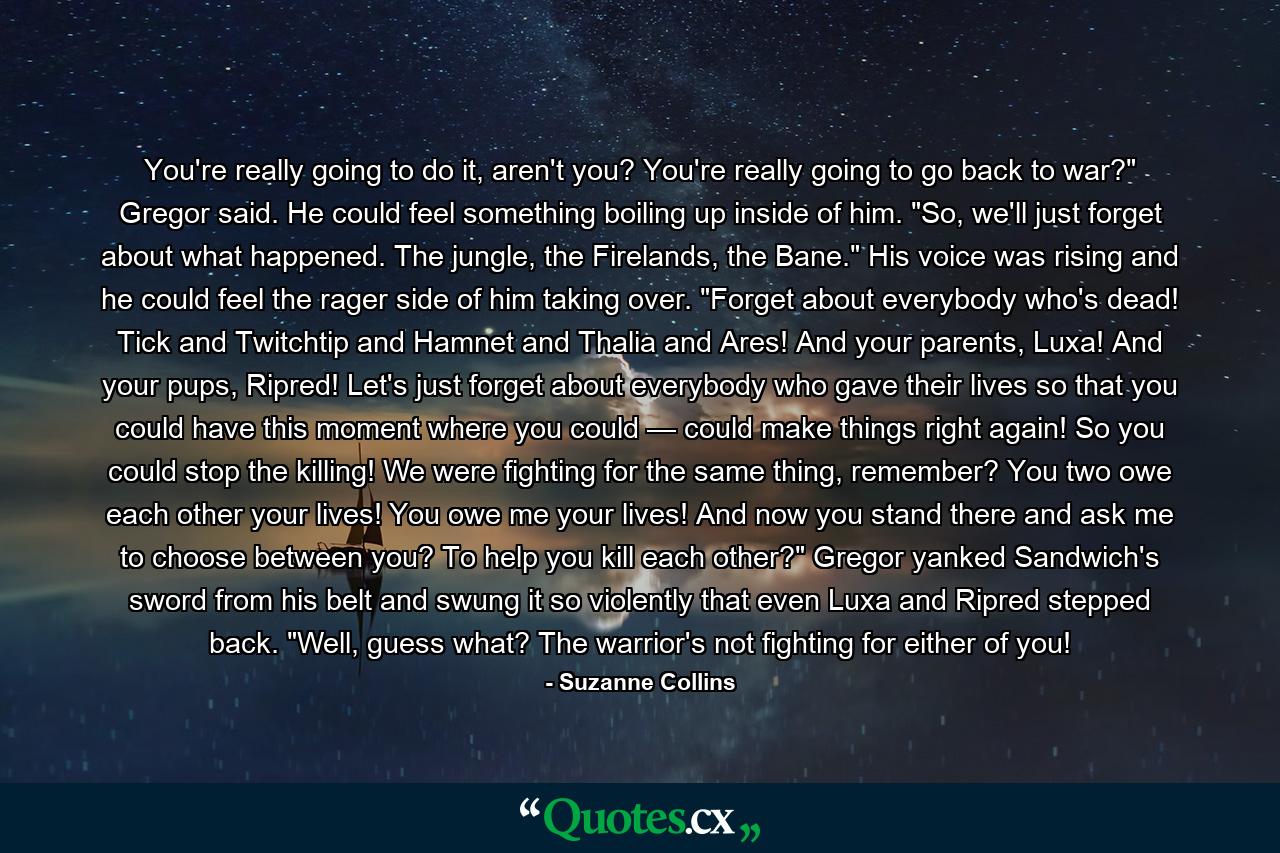 You're really going to do it, aren't you? You're really going to go back to war?