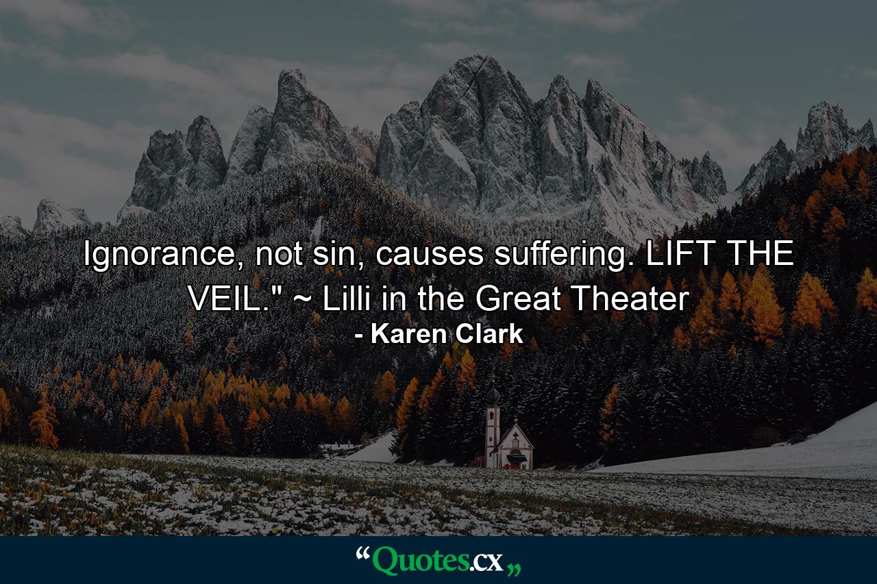 Ignorance, not sin, causes suffering. LIFT THE VEIL.