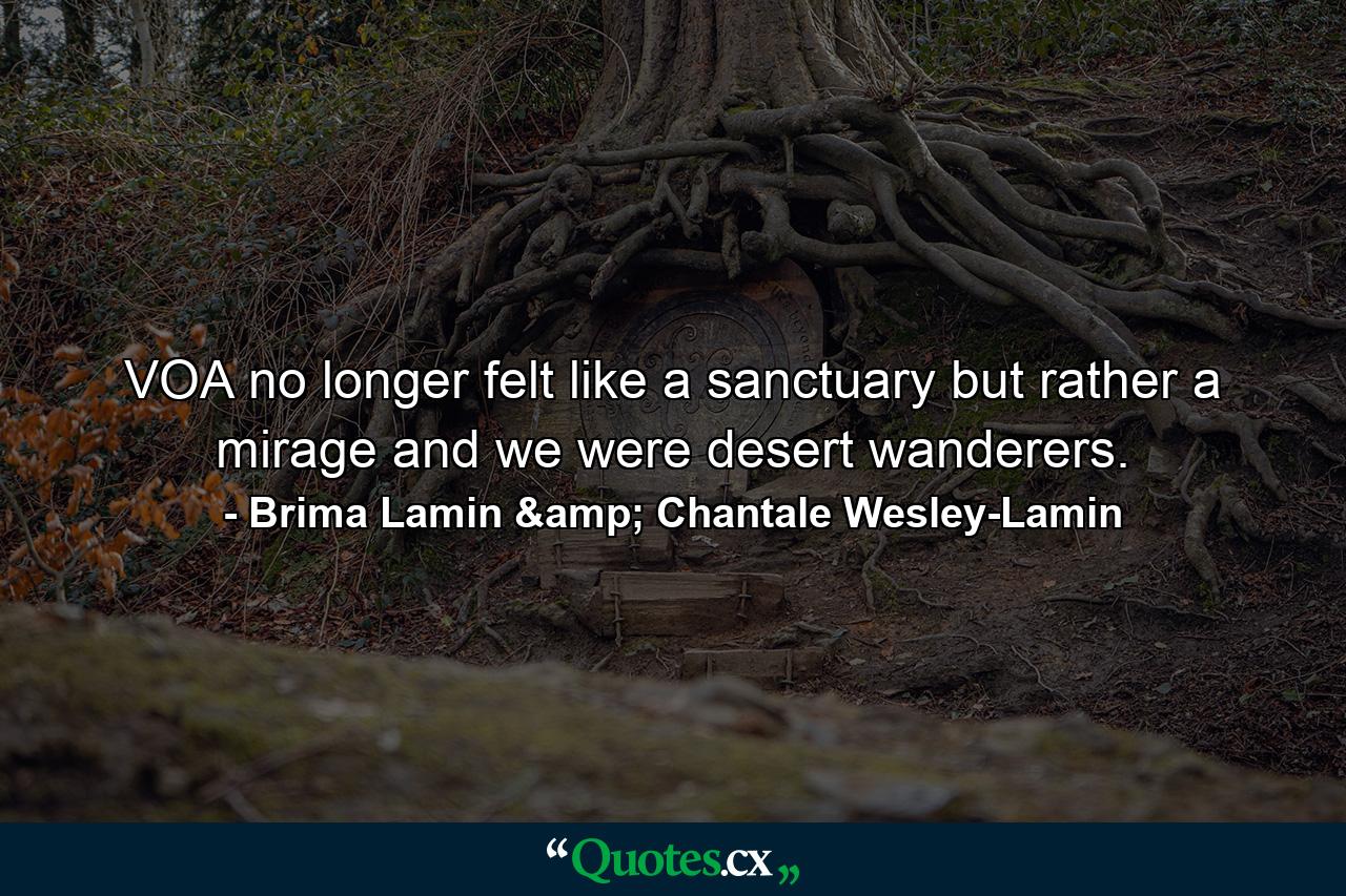 VOA no longer felt like a sanctuary but rather a mirage and we were desert wanderers. - Quote by Brima Lamin & Chantale Wesley-Lamin