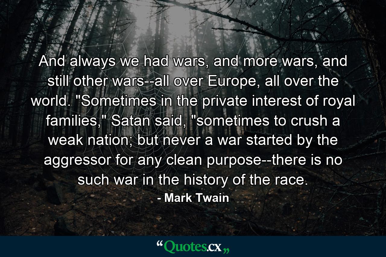 And always we had wars, and more wars, and still other wars--all over Europe, all over the world. 