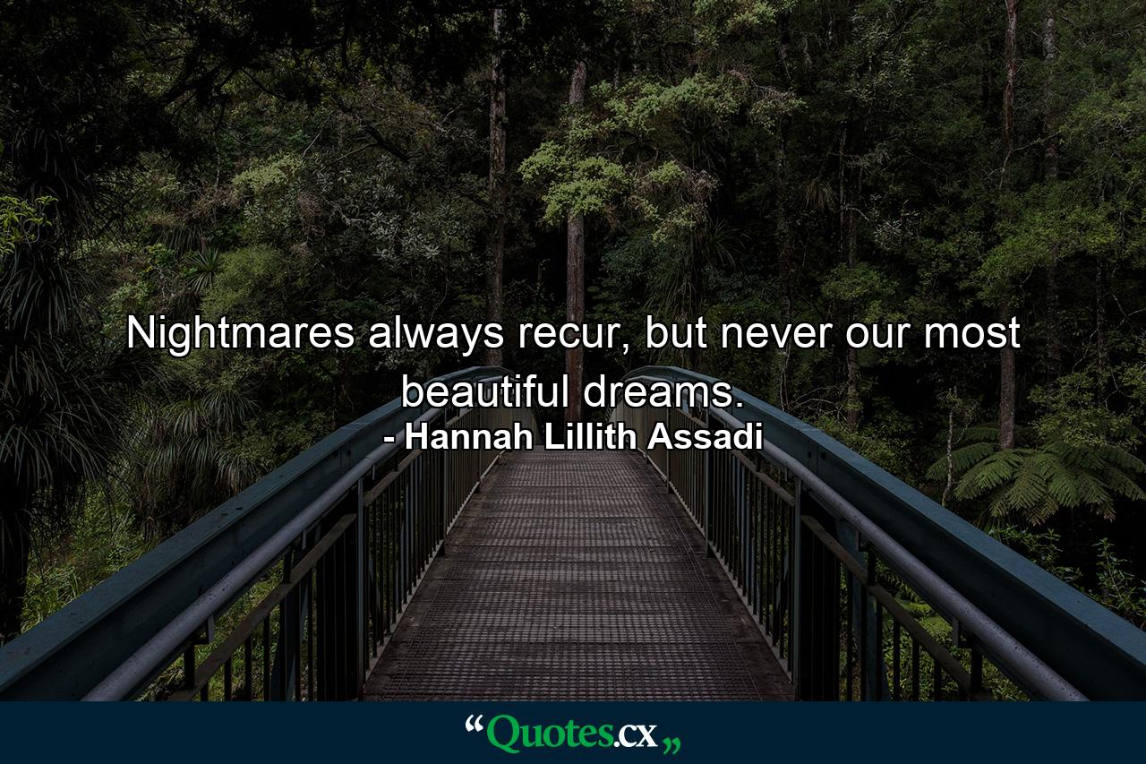 Nightmares always recur, but never our most beautiful dreams. - Quote by Hannah Lillith Assadi