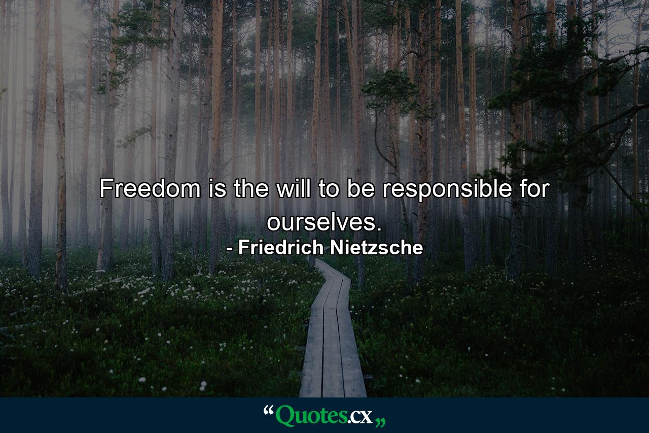 Freedom is the will to be responsible for ourselves. - Quote by Friedrich Nietzsche