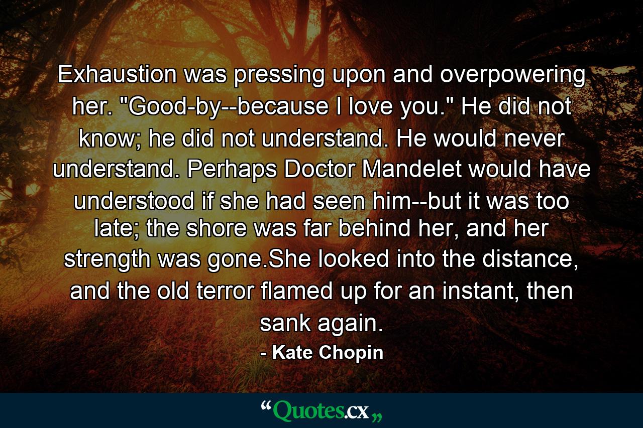 Exhaustion was pressing upon and overpowering her. 