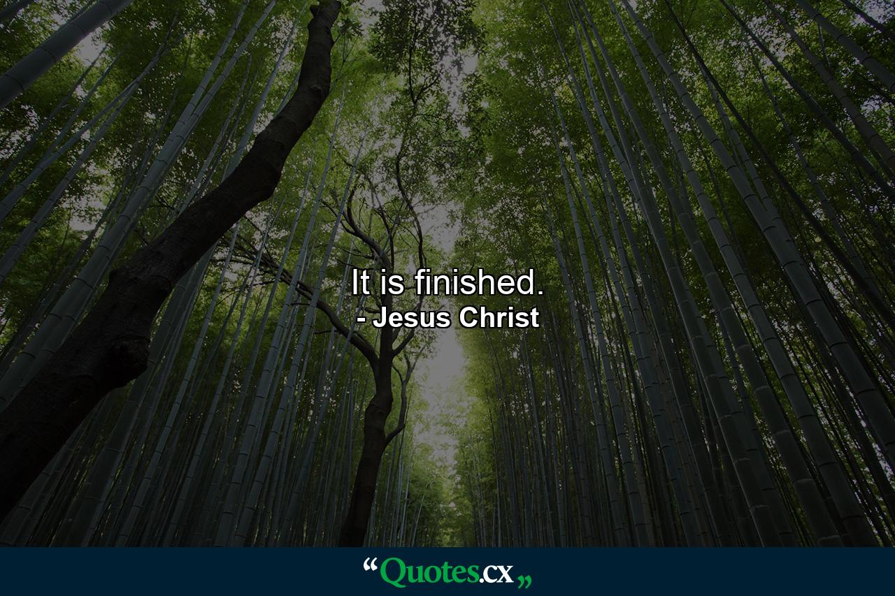 It is finished. - Quote by Jesus Christ