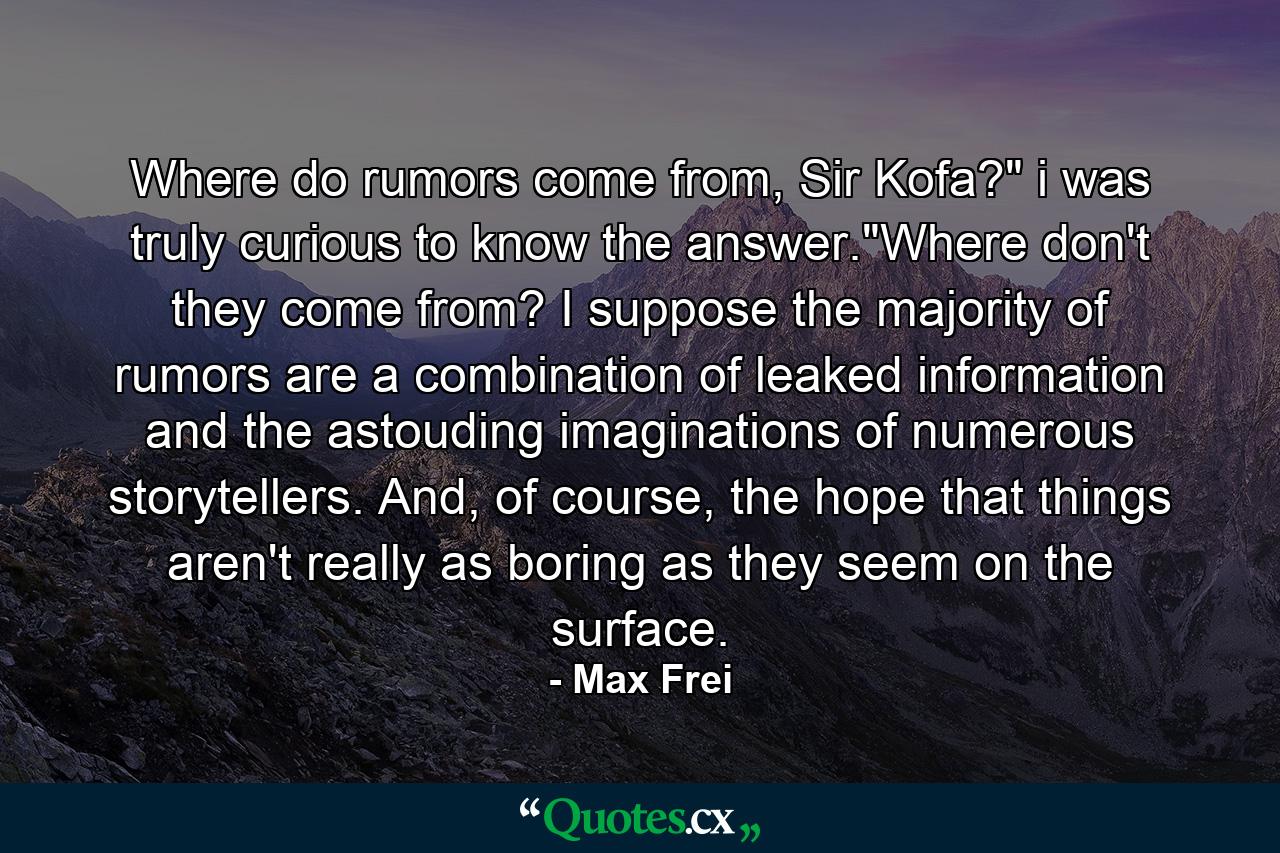 Where do rumors come from, Sir Kofa?