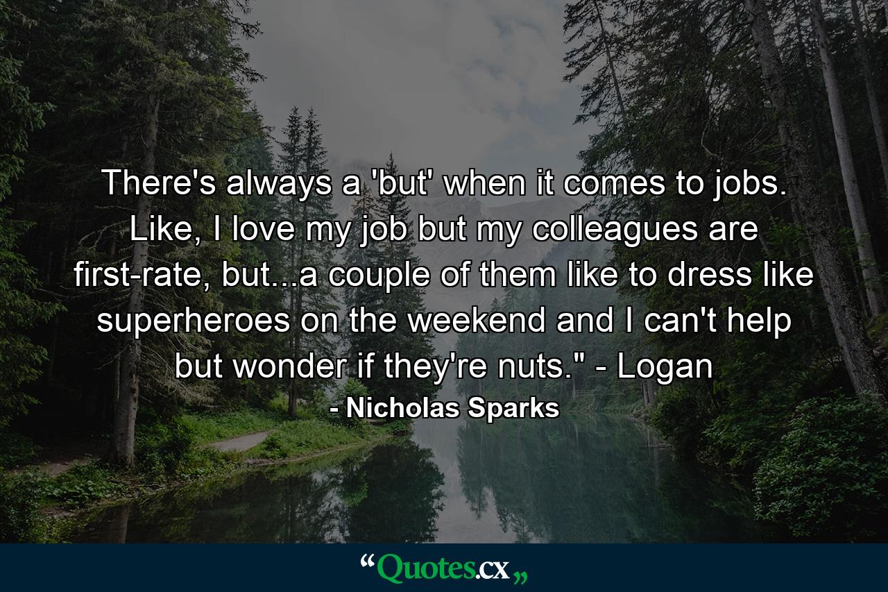There's always a 'but' when it comes to jobs. Like, I love my job but my colleagues are first-rate, but...a couple of them like to dress like superheroes on the weekend and I can't help but wonder if they're nuts.